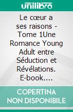 Le cœur a ses raisons - Tome 1Une Romance Young Adult entre Séduction et Révélations. E-book. Formato EPUB ebook