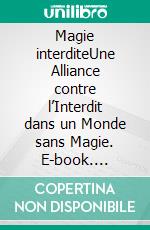Magie interditeUne Alliance contre l’Interdit dans un Monde sans Magie. E-book. Formato EPUB ebook