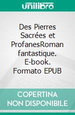 Des Pierres Sacrées et ProfanesRoman fantastique. E-book. Formato EPUB ebook