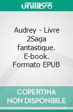 Audrey - Livre 2Saga fantastique. E-book. Formato EPUB ebook di Audrey Eusford