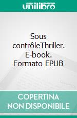 Sous contrôleThriller. E-book. Formato EPUB