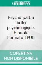 Psycho patUn thriller psychologique. E-book. Formato EPUB ebook