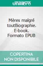 Mères malgré toutBiographie. E-book. Formato EPUB ebook di Sophie Leseure