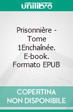 Prisonnière - Tome 1Enchaînée. E-book. Formato EPUB ebook