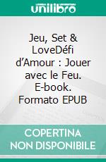 Jeu, Set & LoveDéfi d’Amour : Jouer avec le Feu. E-book. Formato EPUB ebook