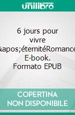 6 jours pour vivre l'éternitéRomance. E-book. Formato EPUB ebook di Alice Leveneur