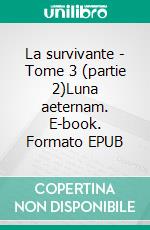 La survivante - Tome 3 (partie 2)Luna aeternam. E-book. Formato EPUB ebook