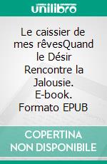 Le caissier de mes rêvesQuand le Désir Rencontre la Jalousie. E-book. Formato EPUB ebook