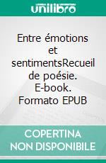 Entre émotions et sentimentsRecueil de poésie. E-book. Formato EPUB ebook