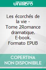 Les écorchés de la vie - Tome 2Romance dramatique. E-book. Formato EPUB ebook