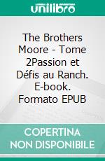 The Brothers Moore - Tome 2Passion et Défis au Ranch. E-book. Formato EPUB ebook