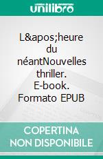 L'heure du néantNouvelles thriller. E-book. Formato EPUB ebook di Christian Guillerme