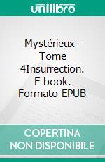 Mystérieux - Tome 4Insurrection. E-book. Formato EPUB ebook