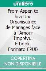 From Aspen to loveUne Organisatrice de Mariages face à l’Amour Imprévu. E-book. Formato EPUB ebook