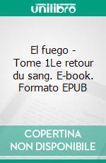 El fuego - Tome 1Le retour du sang. E-book. Formato EPUB ebook di Natacha Marchand