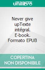 Never give upTexte intégral. E-book. Formato EPUB ebook di F.S. Gauthier