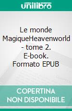 Le monde MagiqueHeavenworld - tome 2. E-book. Formato EPUB ebook