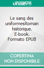 Le sang des uniformesRoman historique. E-book. Formato EPUB ebook