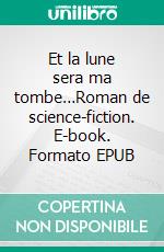 Et la lune sera ma tombe…Roman de science-fiction. E-book. Formato EPUB ebook di Bruno Lassalle