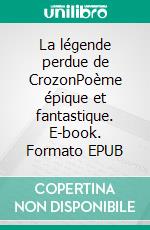 La légende perdue de CrozonPoème épique et fantastique. E-book. Formato EPUB ebook