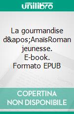 La gourmandise d&apos;AnaïsRoman jeunesse. E-book. Formato EPUB ebook