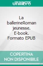 La ballerineRoman jeunesse. E-book. Formato EPUB ebook di Virginie Piatti