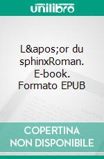 L&apos;or du sphinxRoman. E-book. Formato EPUB ebook