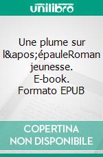 Une plume sur l&apos;épauleRoman jeunesse. E-book. Formato EPUB ebook