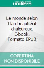 Le monde selon FlambeauRécit chaleureux. E-book. Formato EPUB ebook