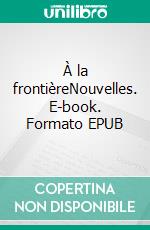 À la frontièreNouvelles. E-book. Formato EPUB ebook