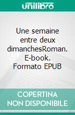 Une semaine entre deux dimanchesRoman. E-book. Formato EPUB