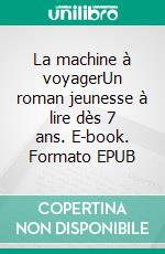 La machine à voyagerUn roman jeunesse à lire dès 7 ans. E-book. Formato EPUB ebook di Silvia Bandas