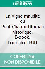 La Vigne maudite du Pont-CharraultRoman historique. E-book. Formato EPUB ebook