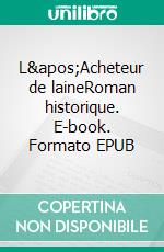 L'Acheteur de laineRoman historique. E-book. Formato EPUB ebook di Nicole Parlange