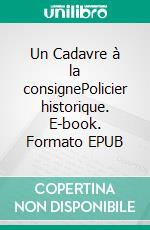 Un Cadavre à la consignePolicier historique. E-book. Formato EPUB ebook