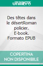 Des têtes dans le désertRoman policier. E-book. Formato EPUB ebook
