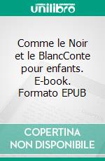 Comme le Noir et le BlancConte pour enfants. E-book. Formato EPUB ebook