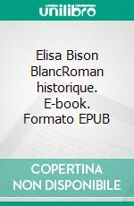 Elisa Bison BlancRoman historique. E-book. Formato EPUB ebook di Marie-Pierre Hage