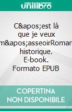 C&apos;est là que je veux m&apos;asseoirRoman historique. E-book. Formato EPUB ebook