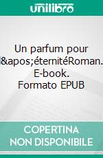 Un parfum pour l&apos;éternitéRoman. E-book. Formato EPUB ebook