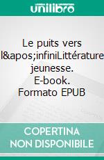 Le puits vers l'infiniLittérature jeunesse. E-book. Formato EPUB ebook di Paul Bruard