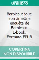 Barbicaut joue son âmeUne enquête de Barbicaut. E-book. Formato EPUB ebook