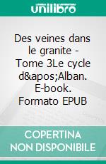 Des veines dans le granite - Tome 3Le cycle d'Alban. E-book. Formato EPUB ebook di Rémy Lasource