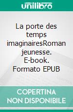 La porte des temps imaginairesRoman jeunesse. E-book. Formato EPUB ebook