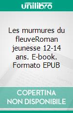 Les murmures du fleuveRoman jeunesse 12-14 ans. E-book. Formato EPUB ebook di Pierre Cousin