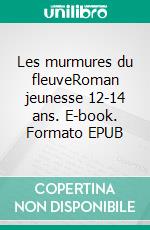 Les murmures du fleuveRoman jeunesse 12-14 ans. E-book. Formato EPUB ebook
