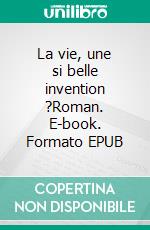 La vie, une si belle invention ?Roman. E-book. Formato EPUB ebook