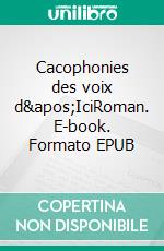 Cacophonies des voix d&apos;IciRoman. E-book. Formato EPUB ebook