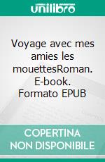 Voyage avec mes amies les mouettesRoman. E-book. Formato EPUB ebook di Jean-Christophe Vertheuil