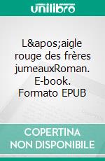 L'aigle rouge des frères jumeauxRoman. E-book. Formato EPUB ebook di Philippe Frot